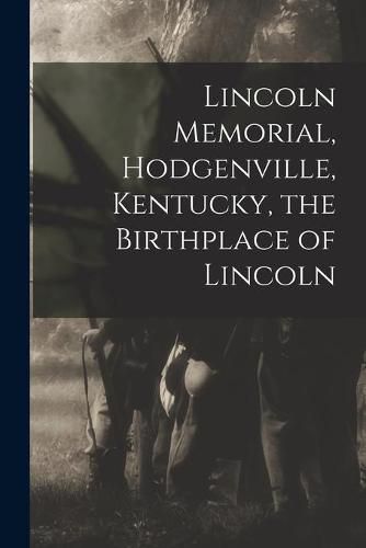 Cover image for Lincoln Memorial, Hodgenville, Kentucky, the Birthplace of Lincoln