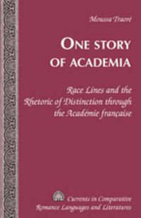 Cover image for One Story of Academia: Race Lines and the Rhetoric of Distinction through the Academie francaise