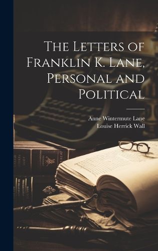 Cover image for The Letters of Franklin K. Lane, Personal and Political