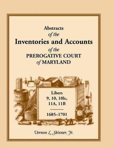 Cover image for Abstracts of the Inventories and Accounts of the Prerogative Court of Maryland, 1685-1701, Libers 9, 10, 101c, 11a, 11b