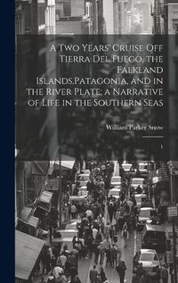 Cover image for A two Years' Cruise off Tierra del Fuego, the Falkland Islands, Patagonia, and in the River Plate; a Narrative of Life in the Southern Seas