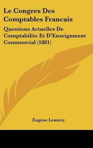 Le Congres Des Comptables Francais: Questions Actuelles de Comptabilite Et D'Enseignment Commercial (1881)