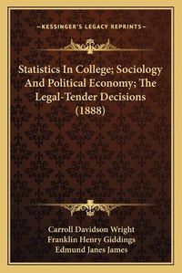 Cover image for Statistics in College; Sociology and Political Economy; The Legal-Tender Decisions (1888)