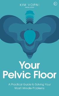 Cover image for Your Pelvic Floor: A Practical Guide to Solving Your Most Intimate Problems