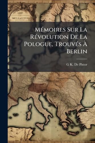 Cover image for M Moires Sur La R Volution de La Pologue, Trouv S Berlin