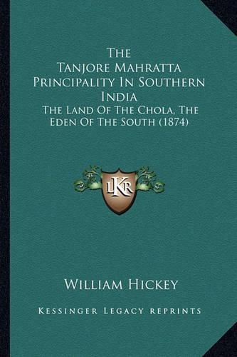 The Tanjore Mahratta Principality in Southern India: The Land of the Chola, the Eden of the South (1874)