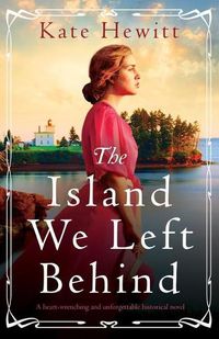 Cover image for The Island We Left Behind: A heart-wrenching and unforgettable historical novel