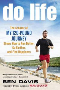 Cover image for Do Life: The Creator of #My 120-Pound Journey# Shows How to Run Better, Go Farther, and Find Happiness