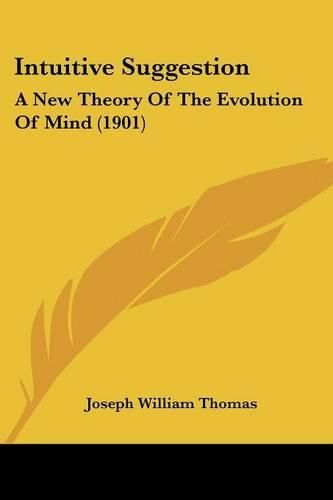 Cover image for Intuitive Suggestion: A New Theory of the Evolution of Mind (1901)