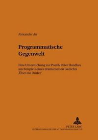 Cover image for Programmatische Gegenwelt: Eine Untersuchung Zur Poetik Peter Handkes Am Beispiel Seines Dramatischen Gedichts  Ueber Die Doerfer