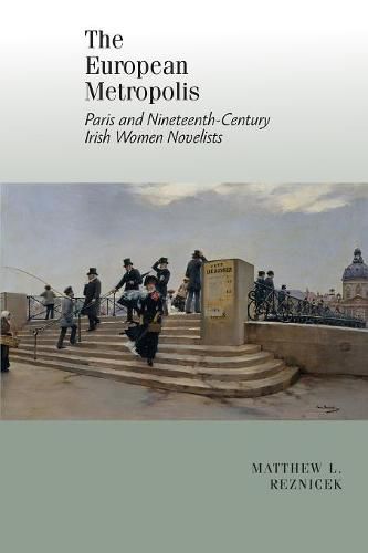 Cover image for The European Metropolis: Paris and Nineteenth-Century Irish Women Writers