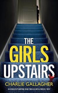 Cover image for THE GIRLS UPSTAIRS an absolutely gripping crime thriller with a massive twist