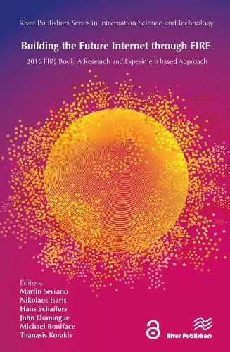 Building the Future Internet through FIRE: 2016 FIRE Book: a Research and Experimentation based Approach