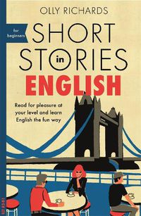 Cover image for Short Stories in English for Beginners: Read for pleasure at your level, expand your vocabulary and learn English the fun way!