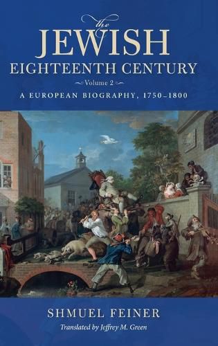 The Jewish Eighteenth Century, Volume 2: A European Biography, 1750-1800