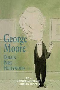 Cover image for George Moore: Dublin, Paris, Hollywood