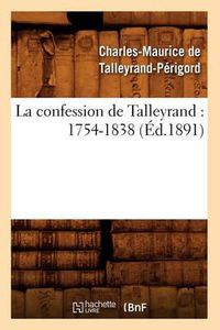 Cover image for La Confession de Talleyrand: 1754-1838 (Ed.1891)