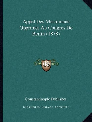 Cover image for Appel Des Musulmans Opprimes Au Congres de Berlin (1878)