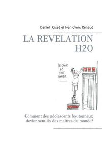 Cover image for La revelation H2O: Comment des adolescents boutonneux deviennent-ils des maitres du monde?