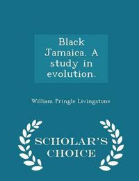 Cover image for Black Jamaica. a Study in Evolution. - Scholar's Choice Edition