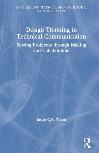 Cover image for Design Thinking in Technical Communication: Solving Problems through Making and Collaboration