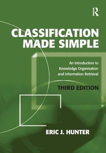 Cover image for Classification Made Simple: An Introduction to Knowledge Organisation and Information Retrieval