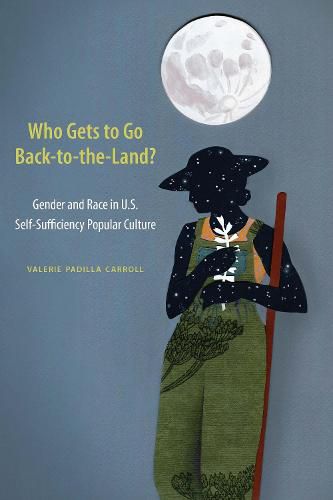 Cover image for Who Gets to Go Back-to-the-Land?: Gender and Race in U.S. Self-Sufficiency Popular Culture