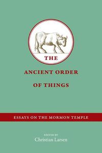 Cover image for The Ancient Order of Things: Essays on the Mormon Temple