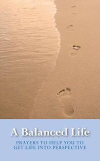 Cover image for A Balanced Life: Prayers To Help You Get Life Into Perspective