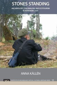 Cover image for Stones Standing: Archaeology, Colonialism, and Ecotourism in Northern Laos