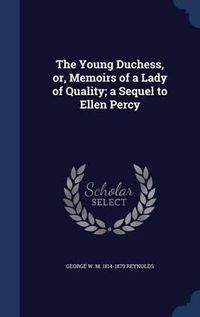 Cover image for The Young Duchess, Or, Memoirs of a Lady of Quality; A Sequel to Ellen Percy