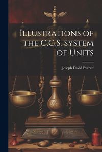 Cover image for Illustrations of the C.G.S. System of Units