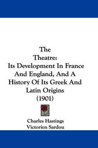 The Theatre: Its Development in France and England, and a History of Its Greek and Latin Origins (1901)