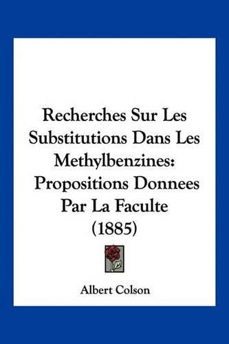 Cover image for Recherches Sur Les Substitutions Dans Les Methylbenzines: Propositions Donnees Par La Faculte (1885)