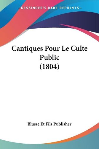 Cover image for Cantiques Pour Le Culte Public (1804)