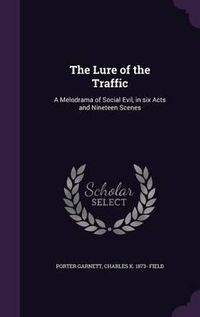 Cover image for The Lure of the Traffic: A Melodrama of Social Evil, in Six Acts and Nineteen Scenes