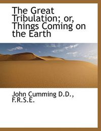 Cover image for The Great Tribulation; or, Things Coming on the Earth