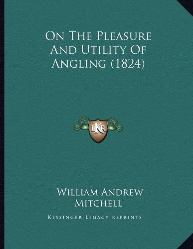 Cover image for On the Pleasure and Utility of Angling (1824)