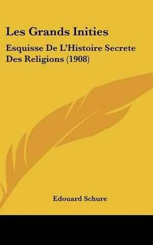 Les Grands Inities: Esquisse de L'Histoire Secrete Des Religions (1908)