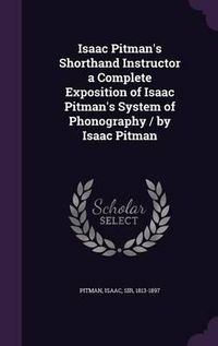 Cover image for Isaac Pitman's Shorthand Instructor a Complete Exposition of Isaac Pitman's System of Phonography / By Isaac Pitman