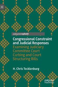 Cover image for Congressional Constraint and Judicial Responses: Examining Judiciary Committee Court Curbing and Court Structuring Bills