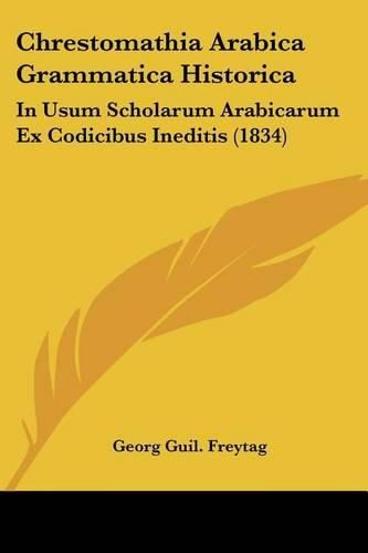 Chrestomathia Arabica Grammatica Historica: In Usum Scholarum Arabicarum Ex Codicibus Ineditis (1834)