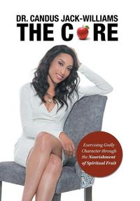 Cover image for The Core: Exercising Godly Character Through the Nourishment of Spiritual Fruit