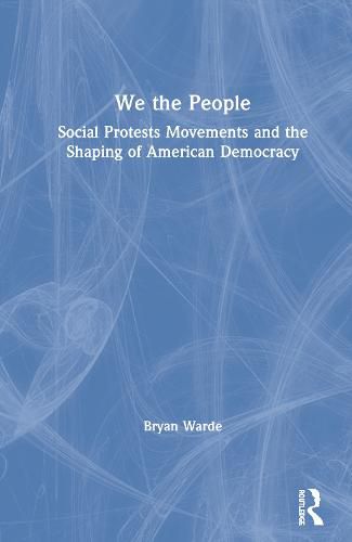 Cover image for We the People: Social Protest Movements and the Shaping of American Democracy