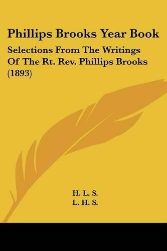 Phillips Brooks Year Book: Selections from the Writings of the Rt. REV. Phillips Brooks (1893)