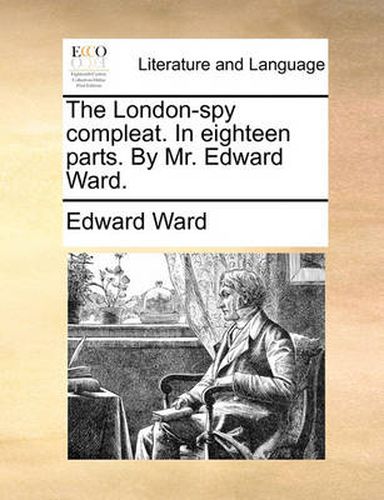 Cover image for The London-Spy Compleat. in Eighteen Parts. by Mr. Edward Ward.