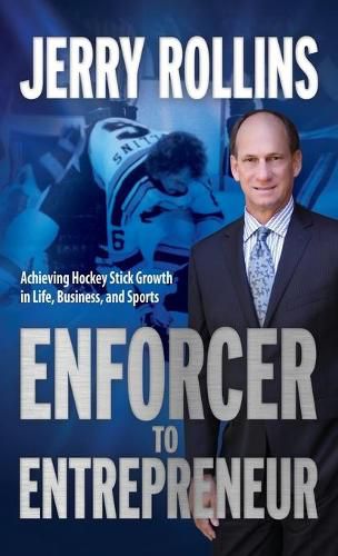 Cover image for Enforcer to Entrepreneur: Achieving Hockey Stick Growth in Life, Business, and Sports