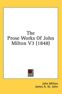 Cover image for The Prose Works of John Milton V3 (1848)