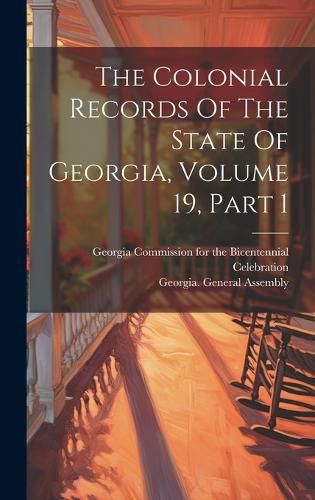 Cover image for The Colonial Records Of The State Of Georgia, Volume 19, Part 1