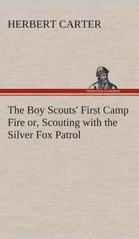 Cover image for The Boy Scouts' First Camp Fire or, Scouting with the Silver Fox Patrol